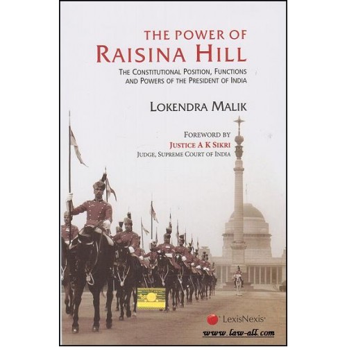 LexisNexis's The Power of Raisina Hill - The Constitutional Position, Functions and Powers of the President of India [HB] by Lokendra Malik